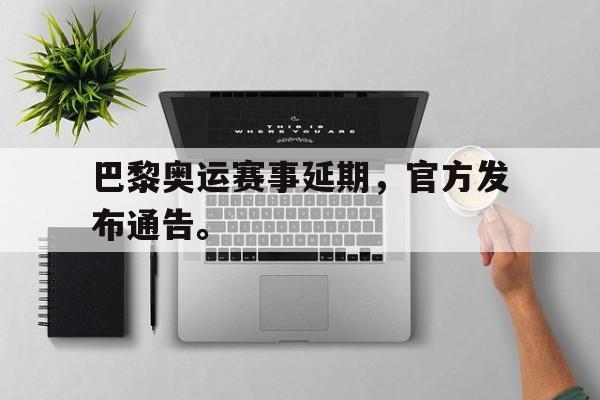 乐动·LDSports(中国)体育官网-巴黎奥运赛事延期，官方发布通告。