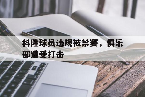 乐动·LDSports(中国)体育官网-科隆球员违规被禁赛，俱乐部遭受打击