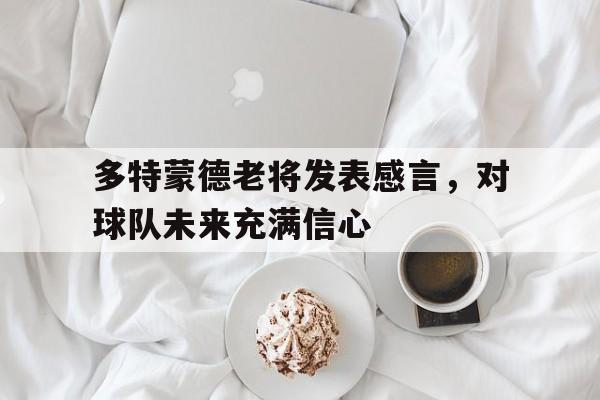 乐动·LDSports(中国)体育官网-多特蒙德老将发表感言，对球队未来充满信心