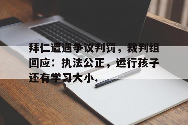 乐动·LDSports(中国)体育官网-关于拜仁遭遇争议判罚，裁判组回应：执法公正，运行孩子还有学习大小.的信息